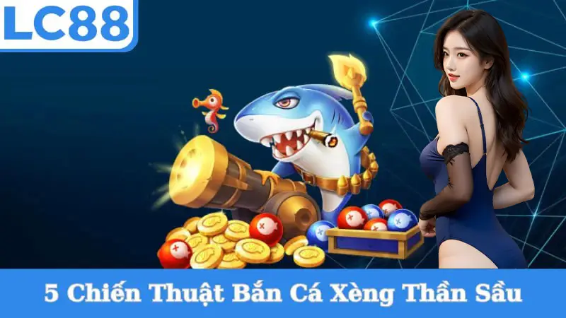 5 chiến thuật bắn cá xèng thần sầu