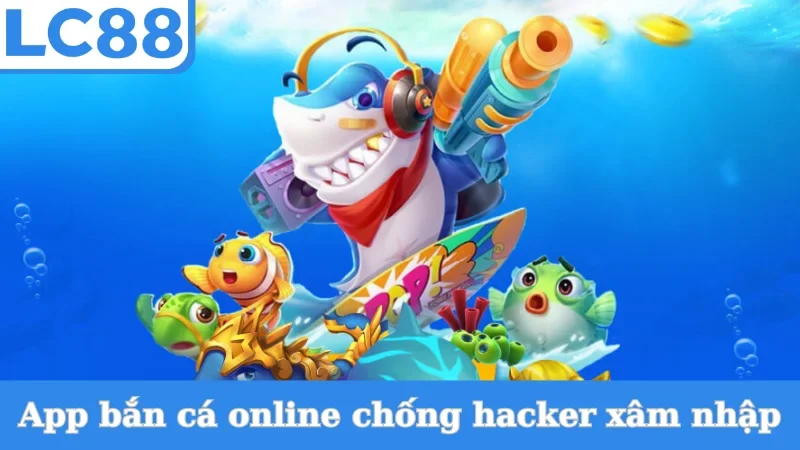 App bắn cá online chống hacker xâm nhập